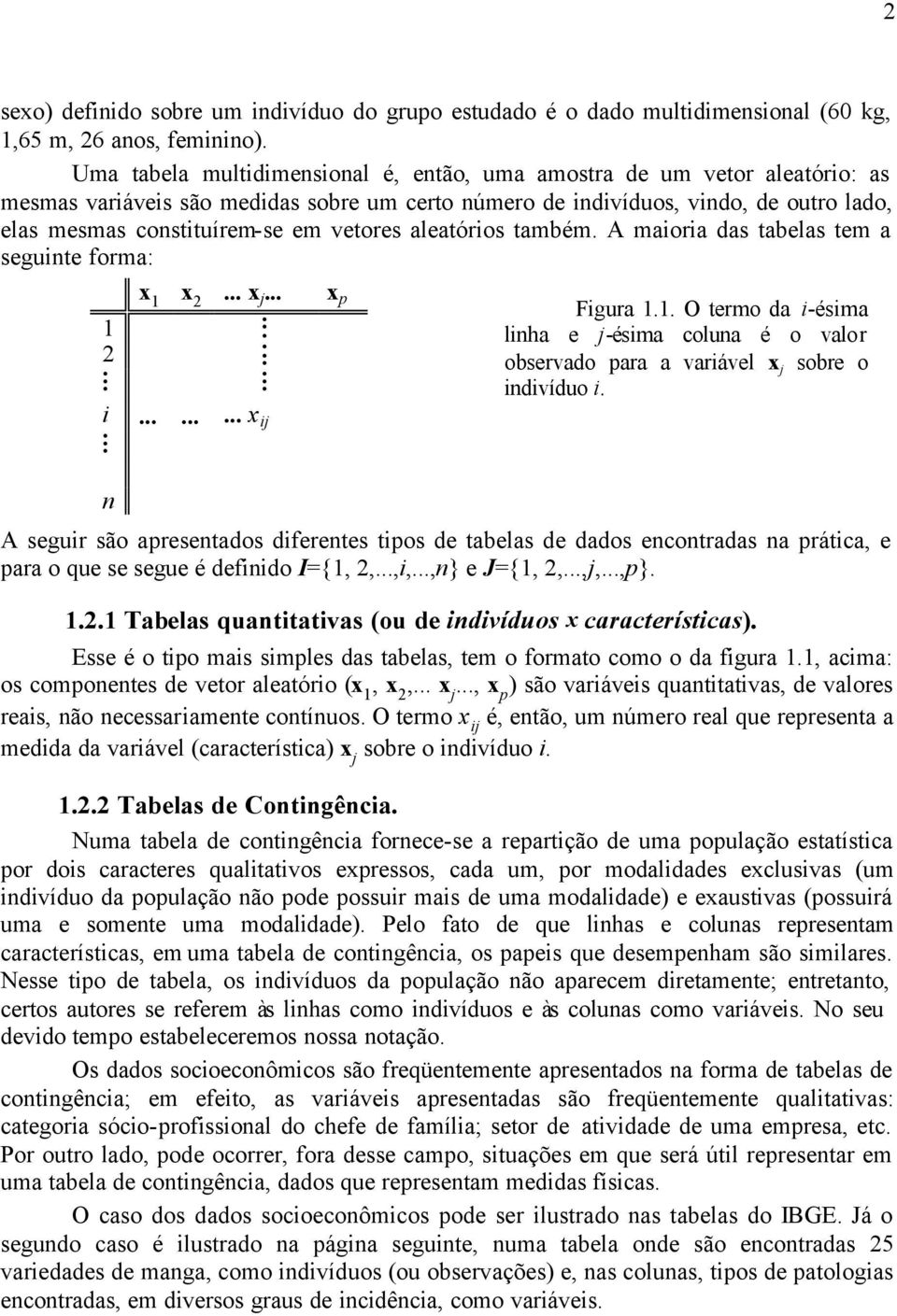 valor observado para a varável x sobre o dvíduo A segur são apresetados dferetes tpos de tabelas de dados ecotradas a prátca, e para o que se segue é defdo I{,,,,,} e J{,,,,,p} Tabelas quattatvas (ou