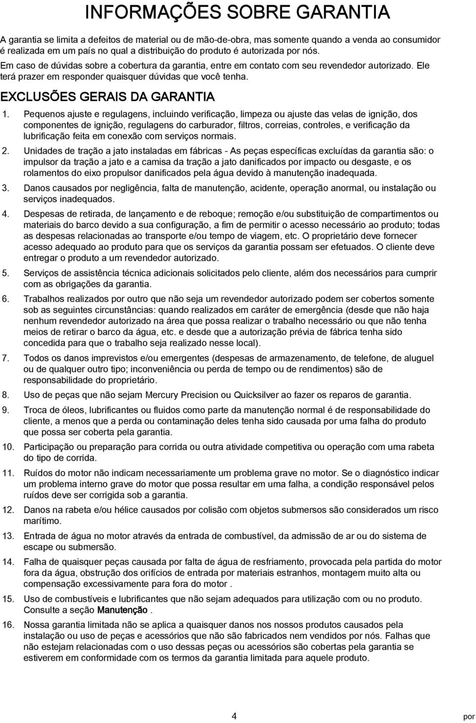 Pequenos juste e regulgens, incluindo verificção, limpez ou juste ds vels de ignição, dos componentes de ignição, regulgens do crburdor, filtros, correis, controles, e verificção d lubrificção feit