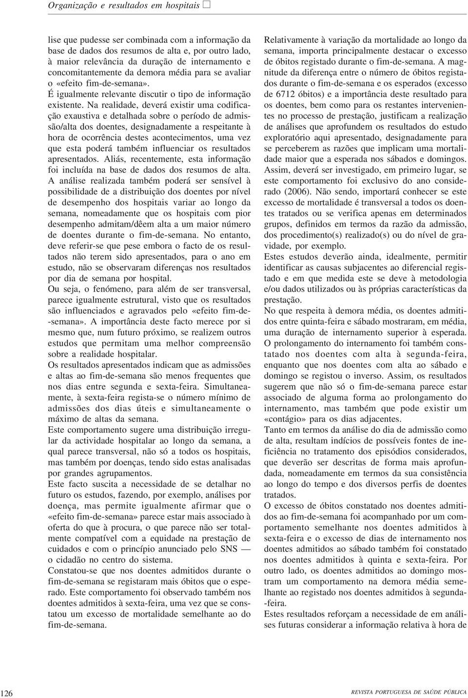 Na realidade, deverá existir uma codificação exaustiva e detalhada sobre o período de admissão/alta dos doentes, designadamente a respeitante à hora de ocorrência destes acontecimentos, uma vez que