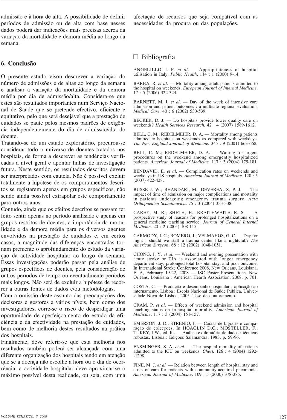 Conclusão O presente estudo visou descrever a variação do número de admissões e de altas ao longo da semana e analisar a variação da mortalidade e da demora média por dia de admissão/alta.