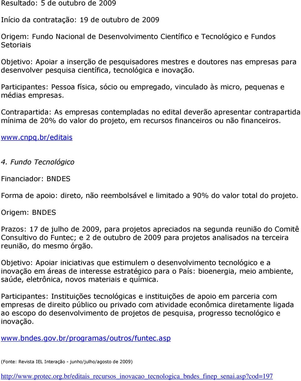 Participantes: Pessoa física, sócio ou empregado, vinculado às micro, pequenas e médias empresas.