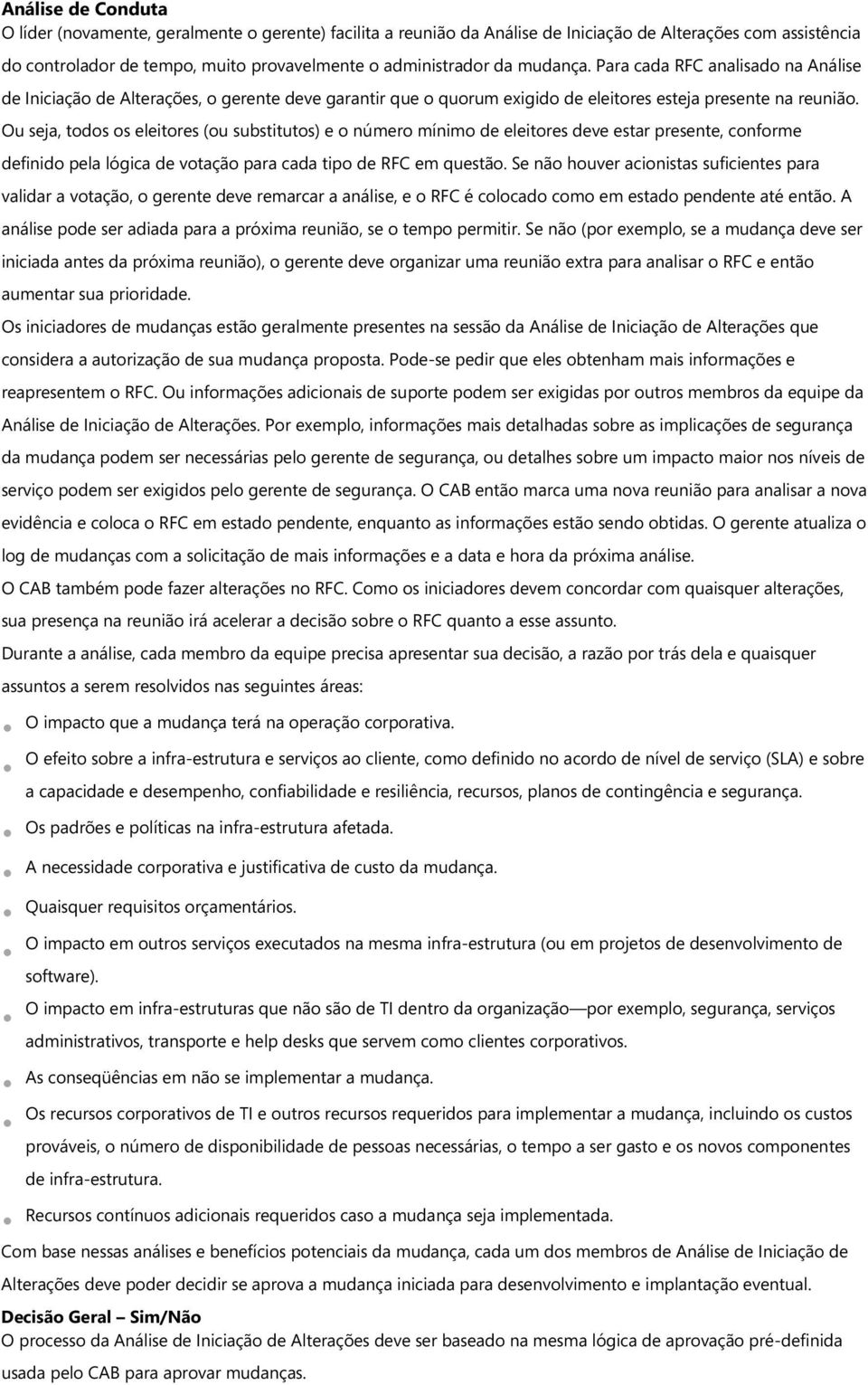 Ou seja, todos os eleitores (ou substitutos) e o número mínimo de eleitores deve estar presente, conforme definido pela lógica de votação para cada tipo de RFC em questão.