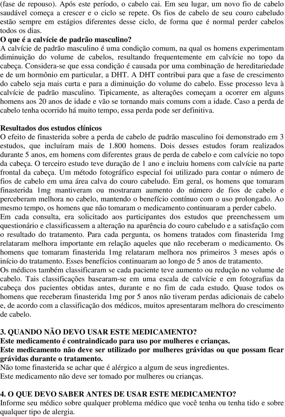 A calvície de padrão masculino é uma condição comum, na qual os homens experimentam diminuição do volume de cabelos, resultando frequentemente em calvície no topo da cabeça.