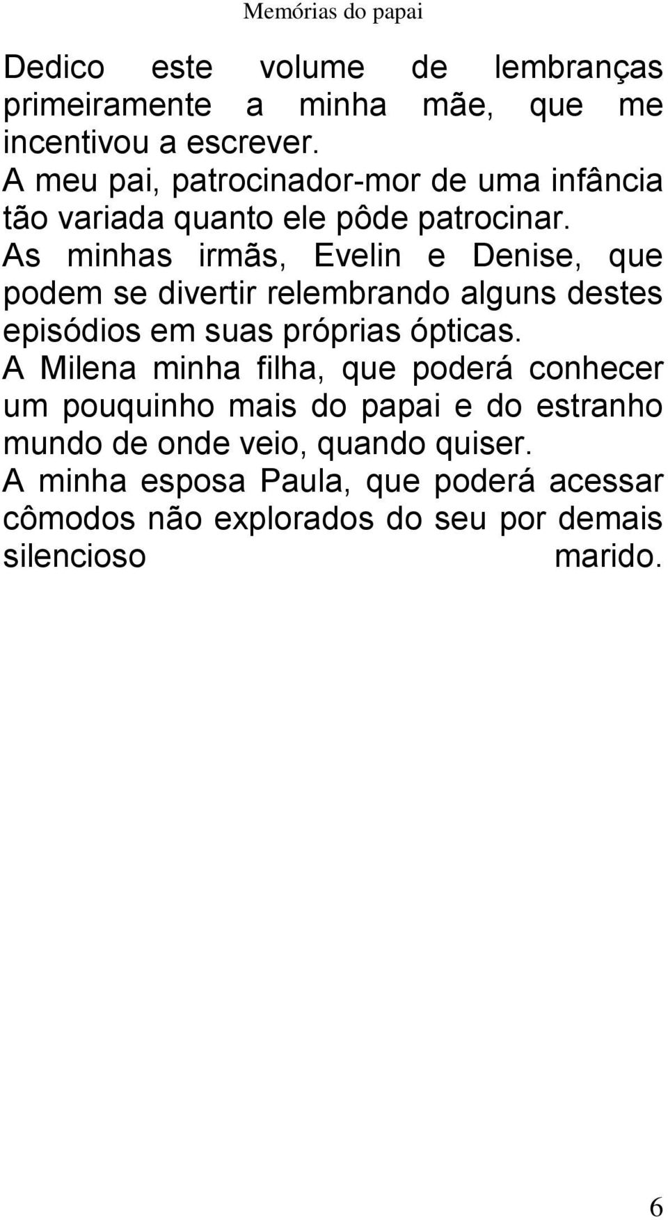 As minhas irmãs, Evelin e Denise, que podem se divertir relembrando alguns destes episódios em suas próprias ópticas.