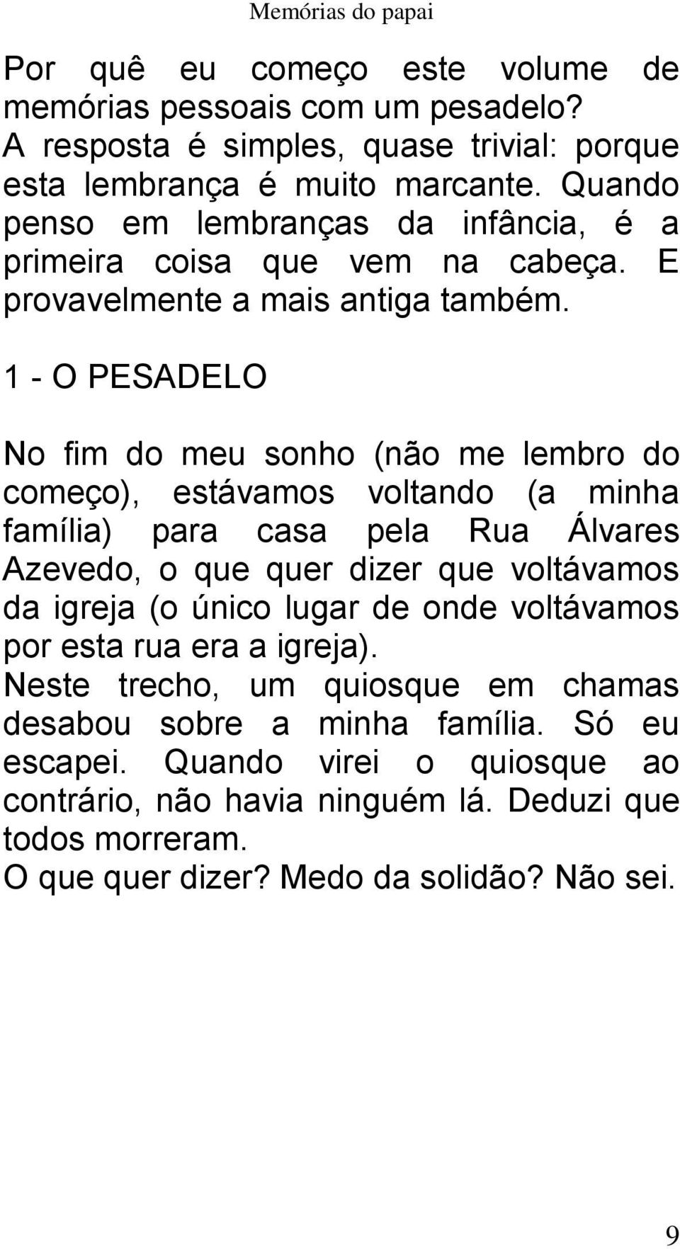 1 - O PESADELO No fim do meu sonho (não me lembro do começo), estávamos voltando (a minha família) para casa pela Rua Álvares Azevedo, o que quer dizer que voltávamos da igreja