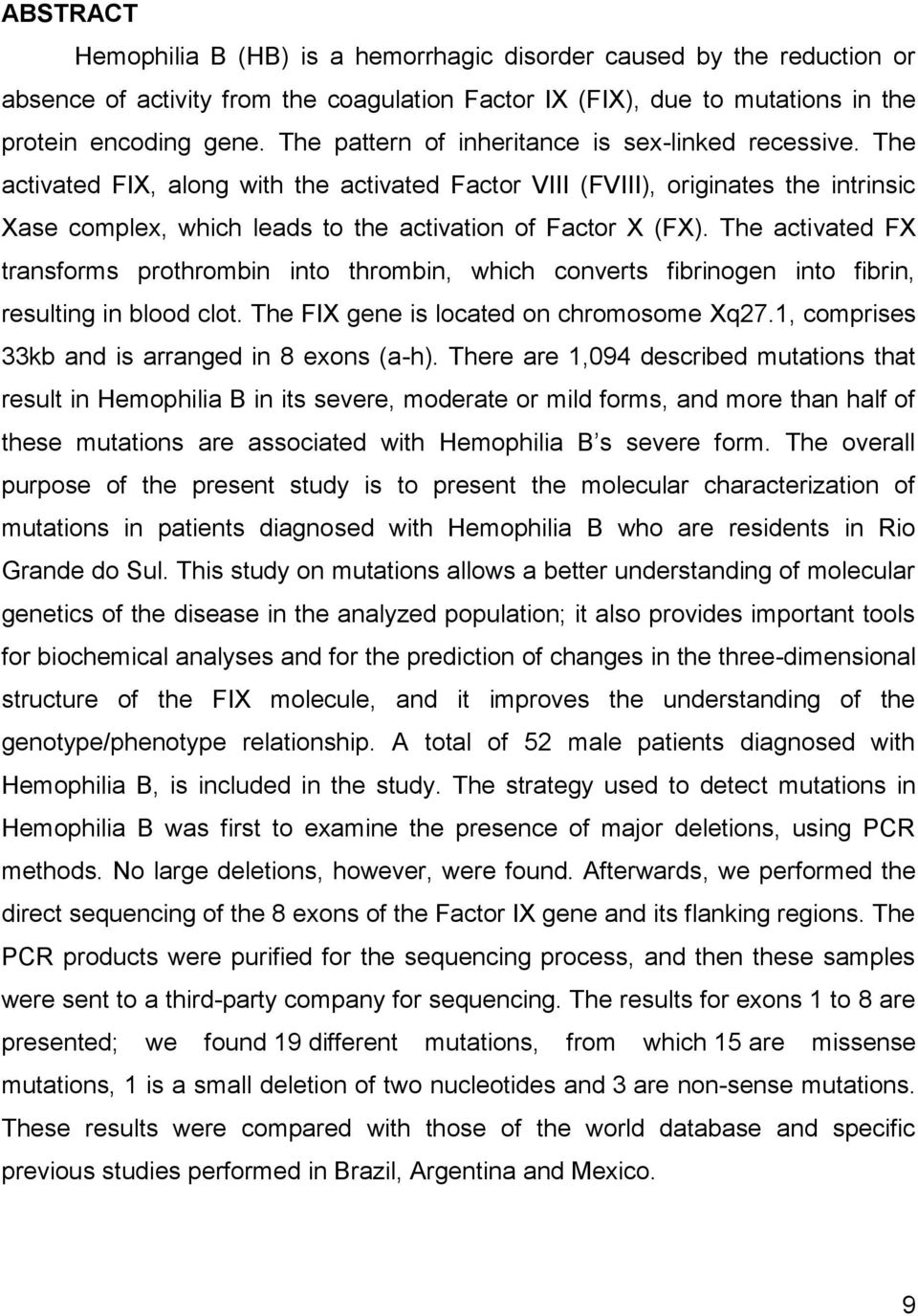 The activated FIX, along with the activated Factor VIII (FVIII), originates the intrinsic Xase complex, which leads to the activation of Factor X (FX).