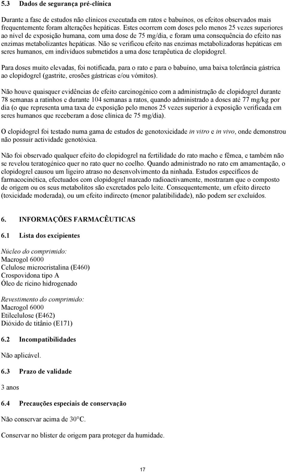 Não se verificou efeito nas enzimas metabolizadoras hepáticas em seres humanos, em indivíduos submetidos a uma dose terapêutica de clopidogrel.