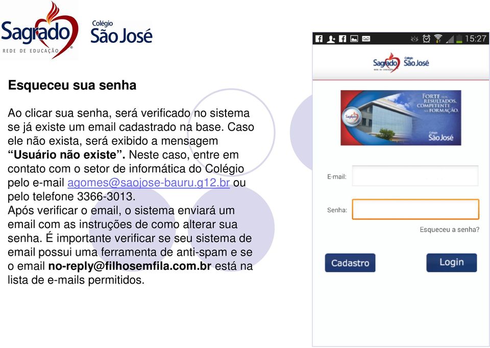 Neste caso, entre em contato com o setor de informática do Colégio pelo e-mail agomes@saojose-bauru.g12.br ou pelo telefone 3366-3013.