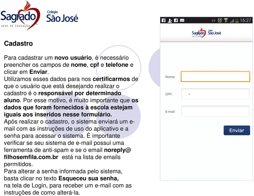 Por esse motivo, é muito importante que os dados que foram fornecidos à escola estejam iguais aos inseridos nesse formulário.