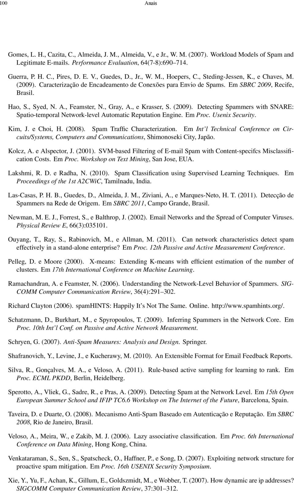 , Feamster, N., Gray, A., e Krasser, S. (2009). Detecting Spammers with SNARE: Spatio-temporal Network-level Automatic Reputation Engine. Em Proc. Usenix Security. Kim, J. e Choi, H. (2008).