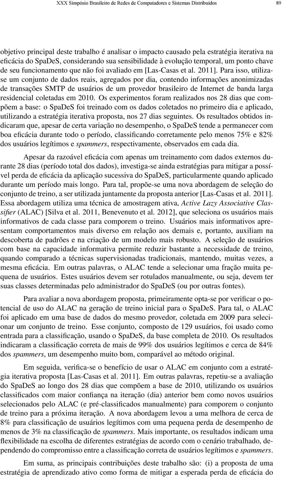 Para isso, utilizase um conjunto de dados reais, agregados por dia, contendo informações anonimizadas de transações SMTP de usuários de um provedor brasileiro de Internet de banda larga residencial