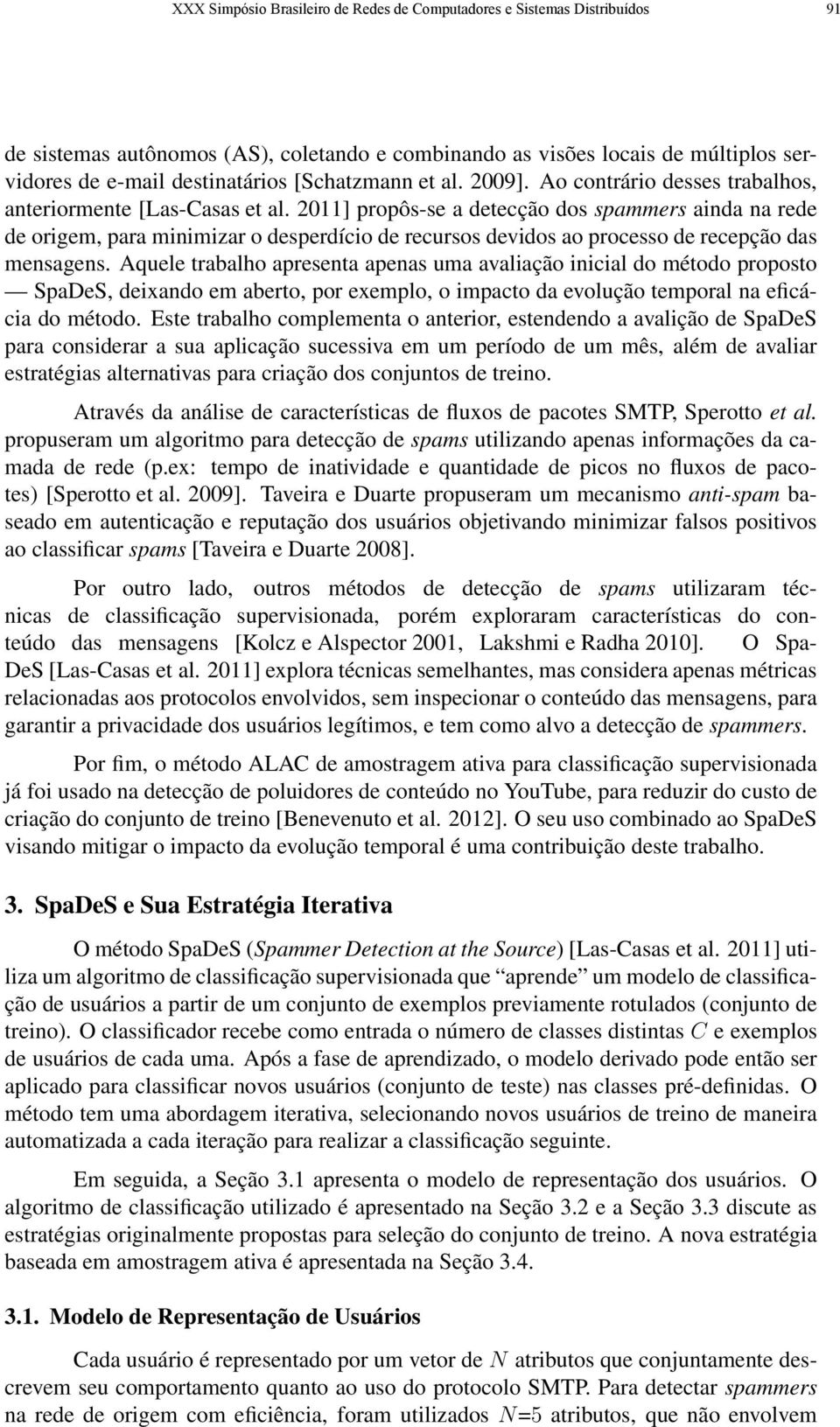 2011] propôs-se a detecção dos spammers ainda na rede de origem, para minimizar o desperdício de recursos devidos ao processo de recepção das mensagens.