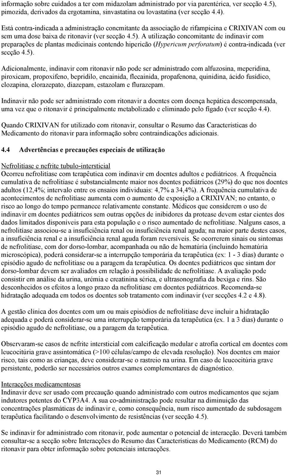 A utilização concomitante de indinavir com preparações de plantas medicinais contendo hipericão (Hypericum perforatum) é contra-indicada (ver secção 4.5).