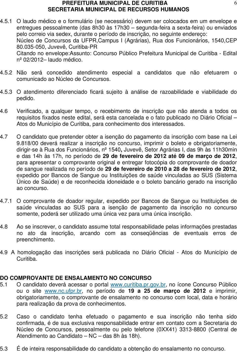 o período de inscrição, no seguinte endereço: Núcleo de Concursos da UFPR,Campus I (Agrárias), Rua dos Funcionários, 1540,CEP 80.