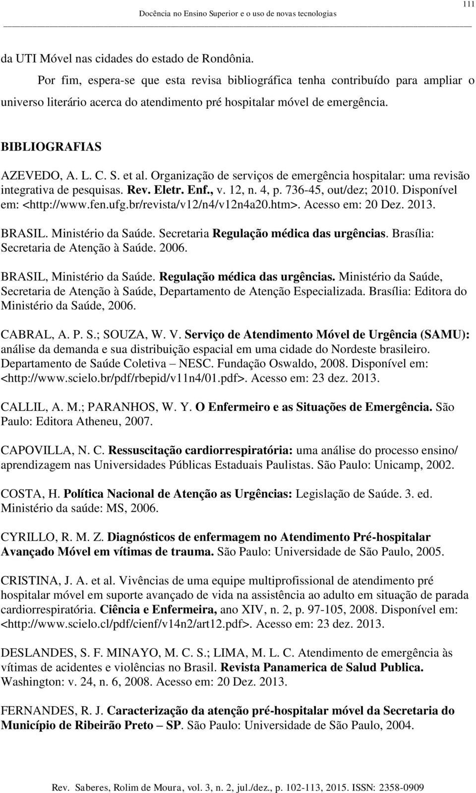 Organização de serviços de emergência hospitalar: uma revisão integrativa de pesquisas. Rev. Eletr. Enf., v. 12, n. 4, p. 736-45, out/dez; 2010. Disponível em: <http://www.fen.ufg.