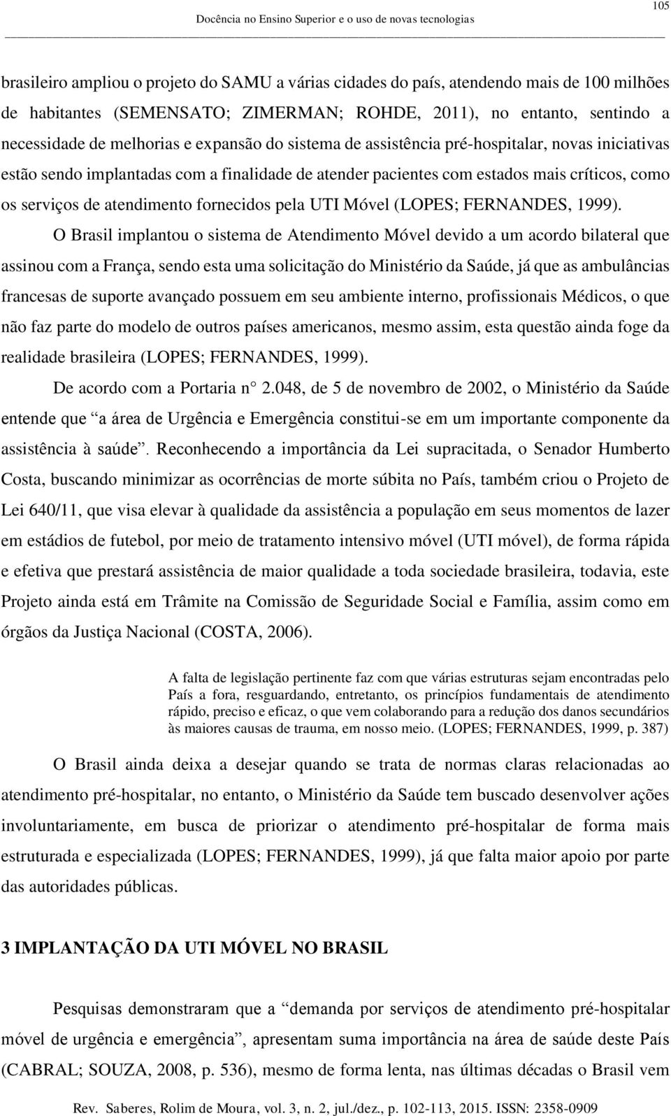 fornecidos pela UTI Móvel (LOPES; FERNANDES, 1999).