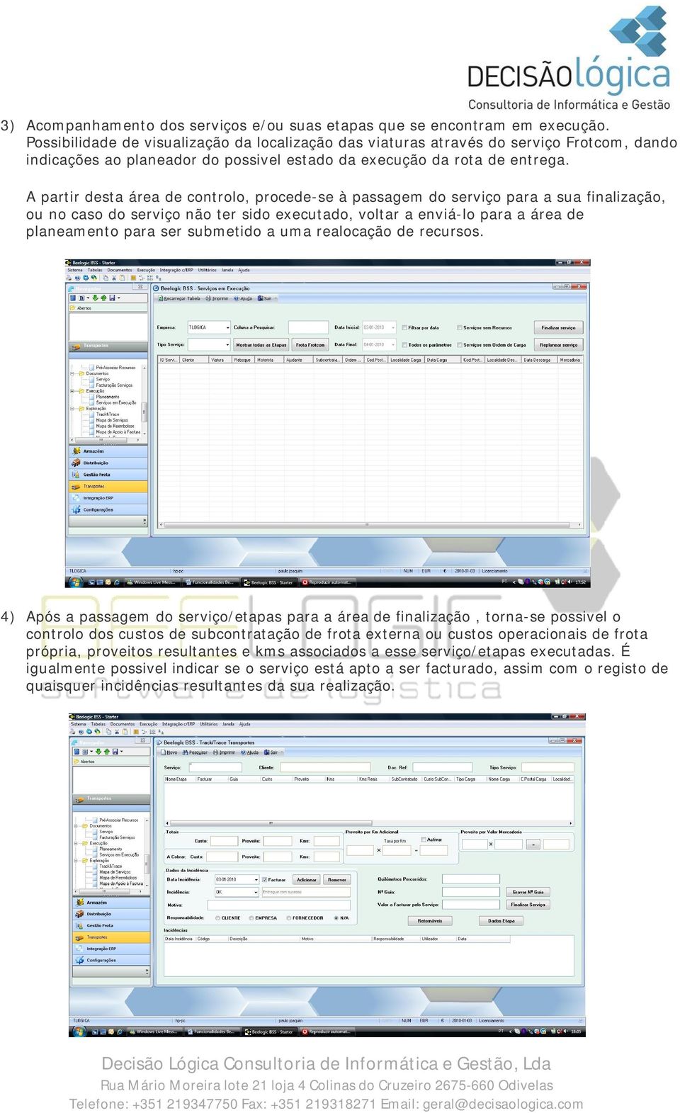 A partir desta área de controlo, procede-se à passagem do serviço para a sua finalização, ou no caso do serviço não ter sido executado, voltar a enviá-lo para a área de planeamento para ser submetido