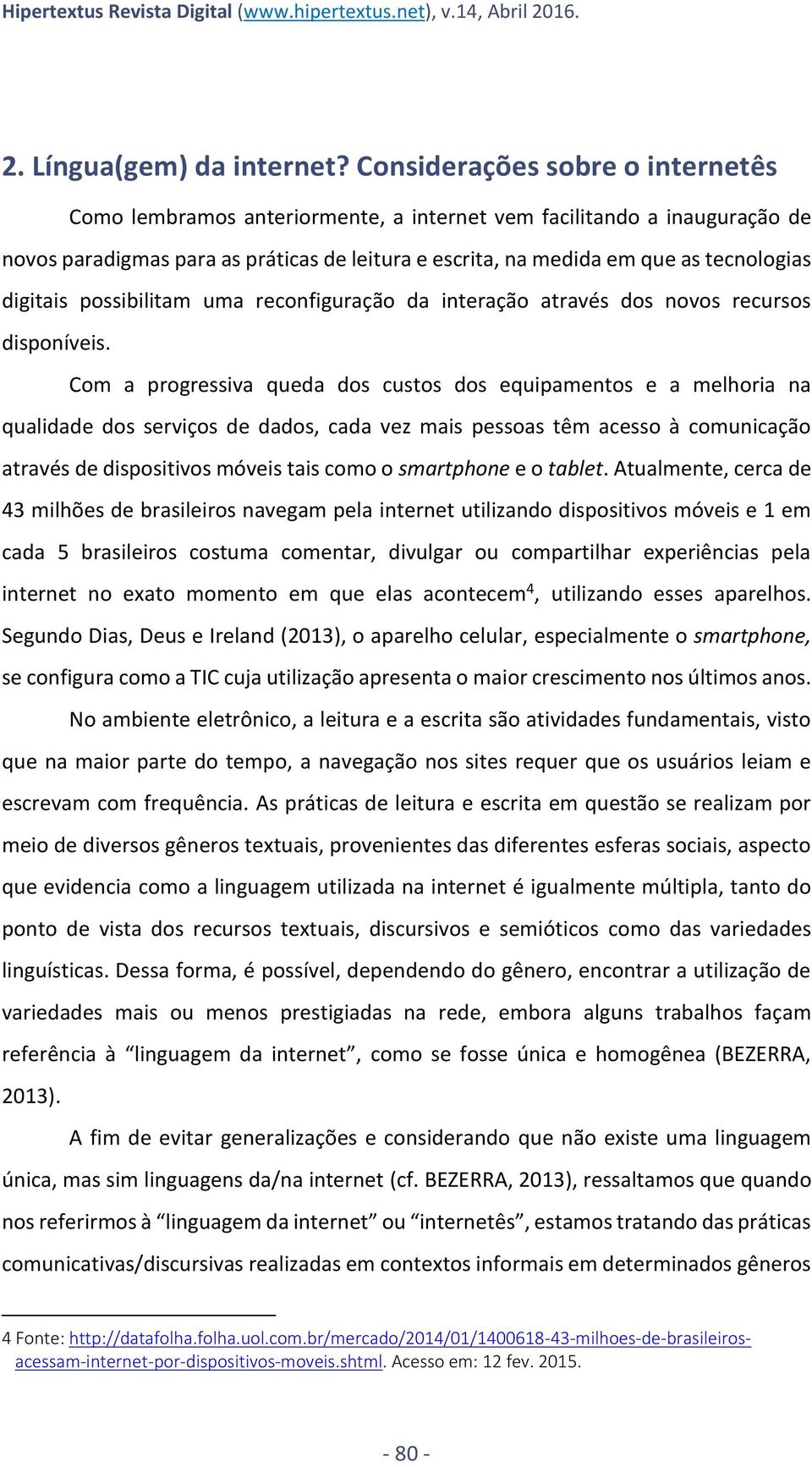 digitais possibilitam uma reconfiguração da interação através dos novos recursos disponíveis.