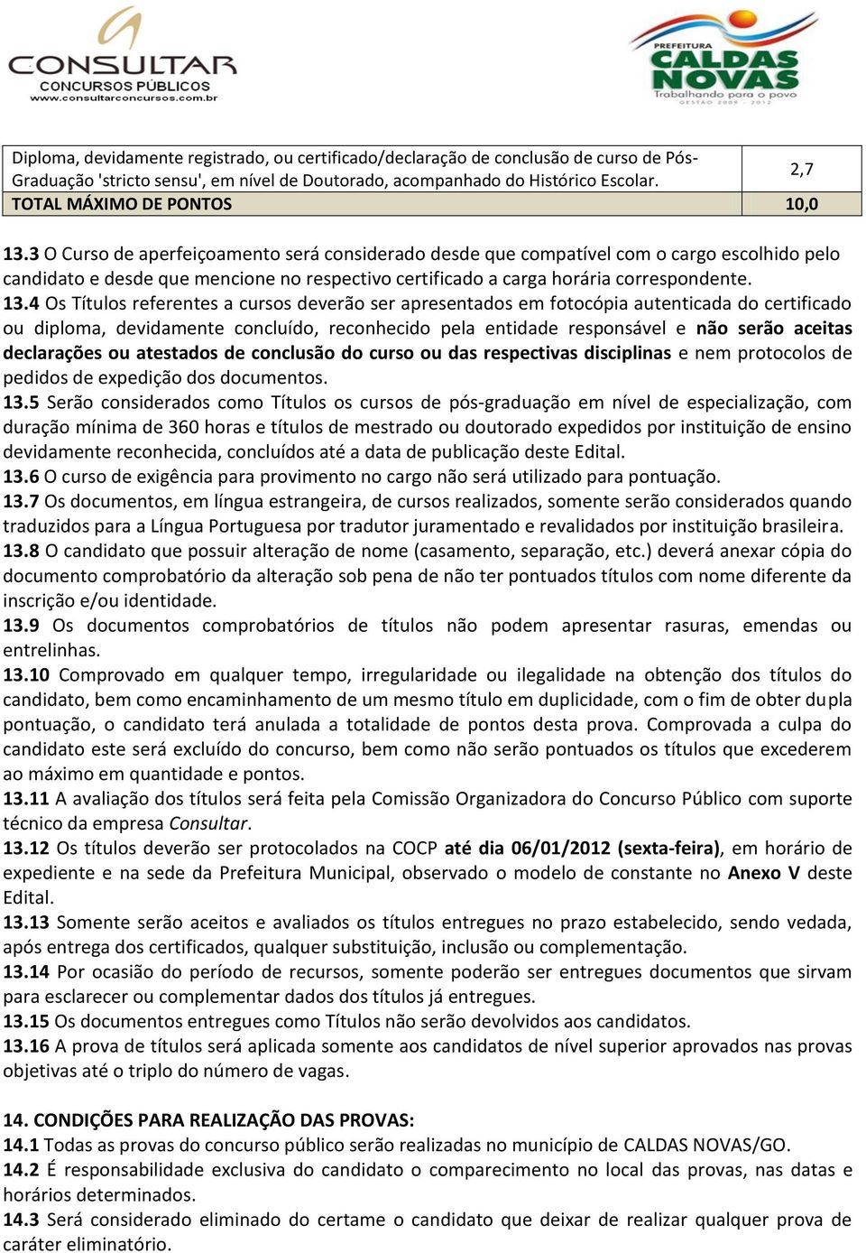 3 O Curso de aperfeiçoamento será considerado desde que compatível com o cargo escolhido pelo candidato e desde que mencione no respectivo certificado a carga horária correspondente. 13.