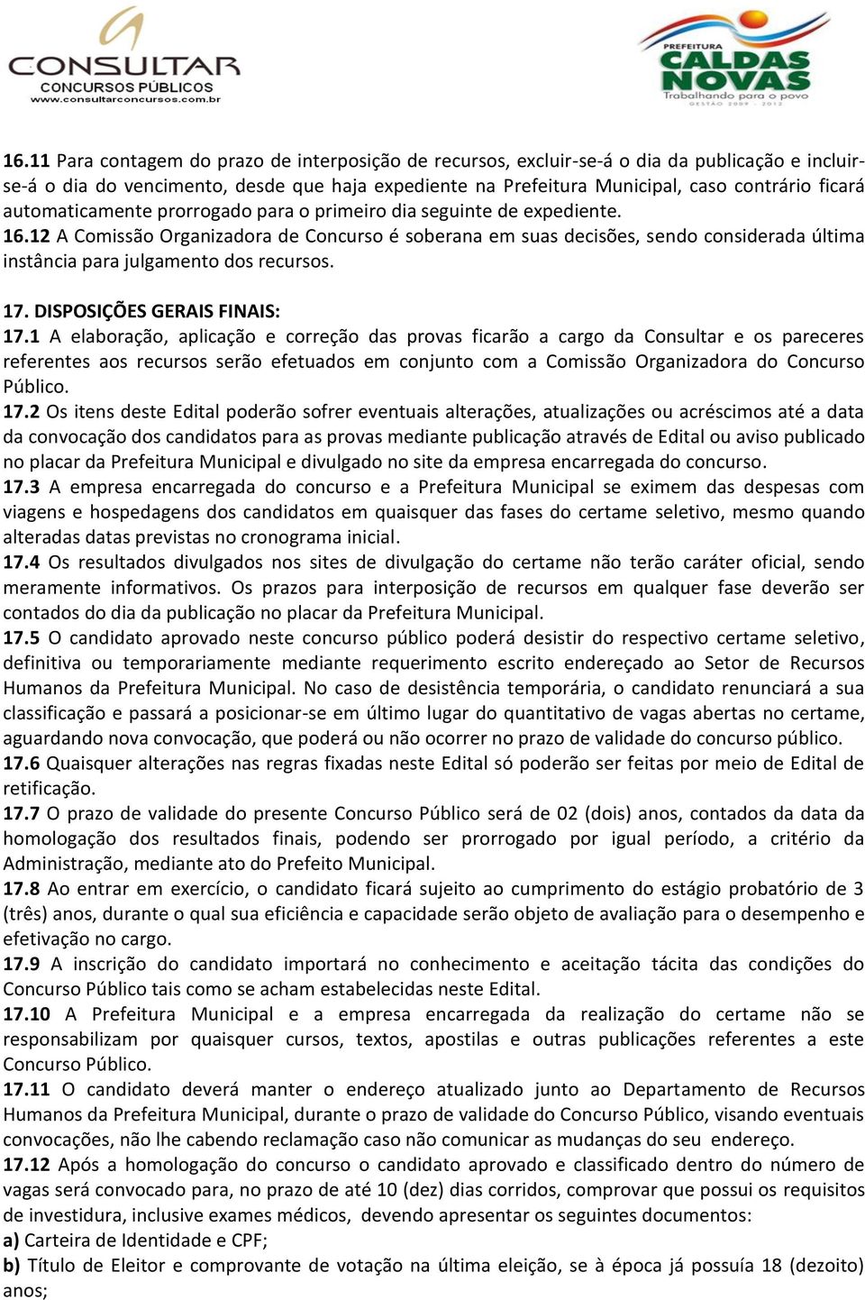 12 A Comissão Organizadora de Concurso é soberana em suas decisões, sendo considerada última instância para julgamento dos recursos. 17. DISPOSIÇÕES GERAIS FINAIS: 17.