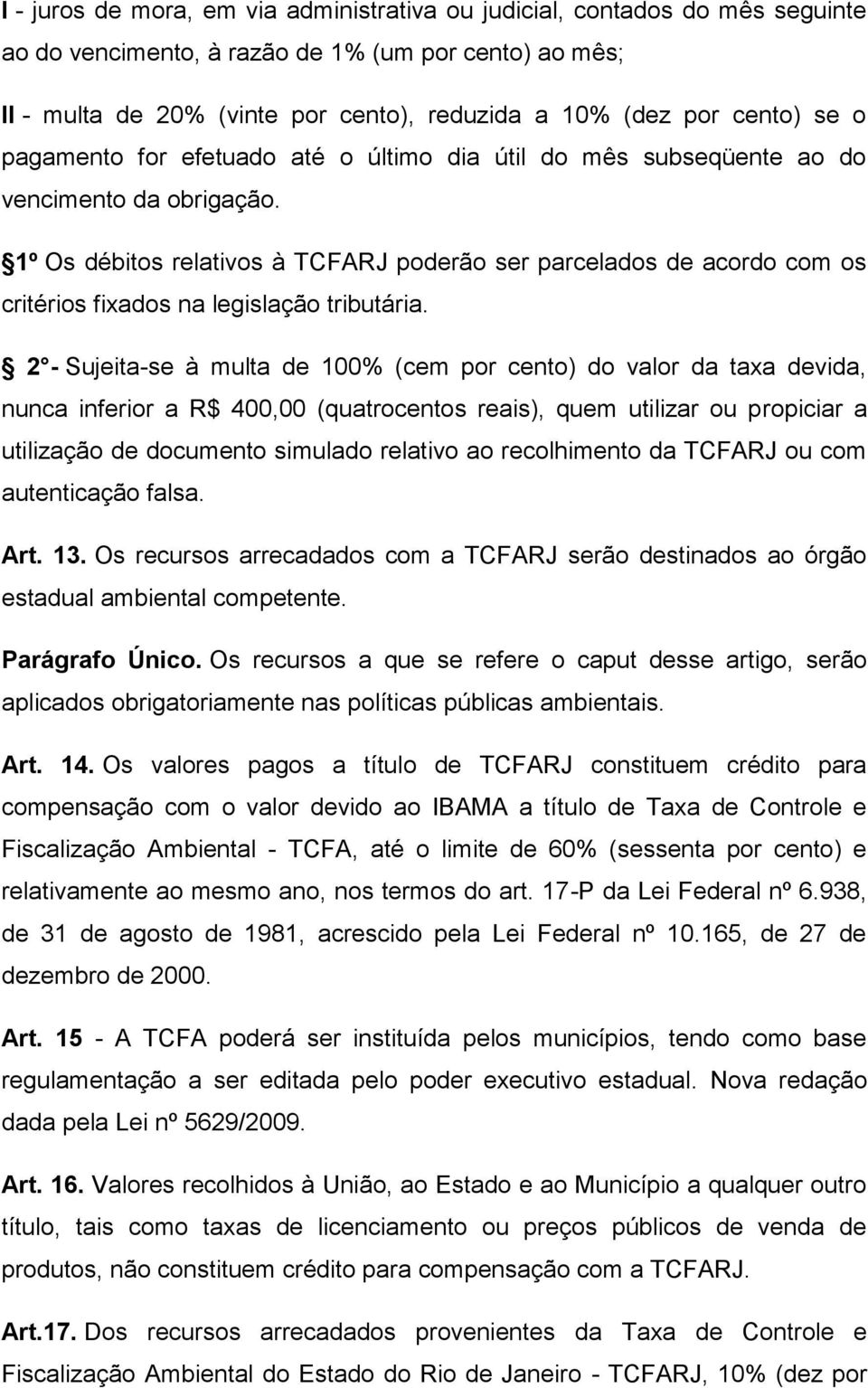 1º Os débitos relativos à TCFARJ poderão ser parcelados de acordo com os critérios fixados na legislação tributária.