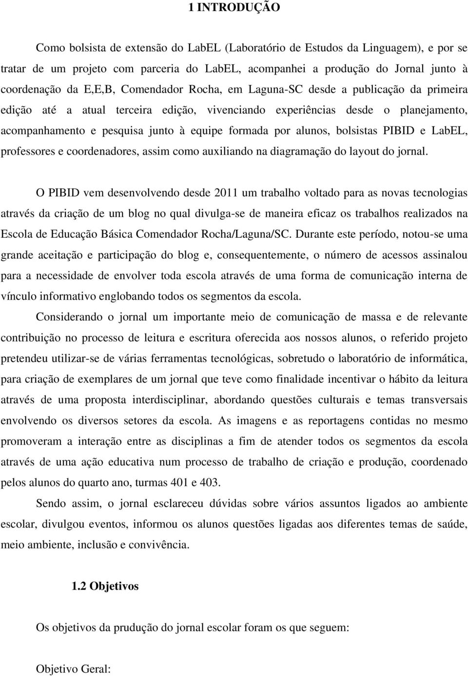 formada por alunos, bolsistas PIBID e LabEL, professores e coordenadores, assim como auxiliando na diagramação do layout do jornal.