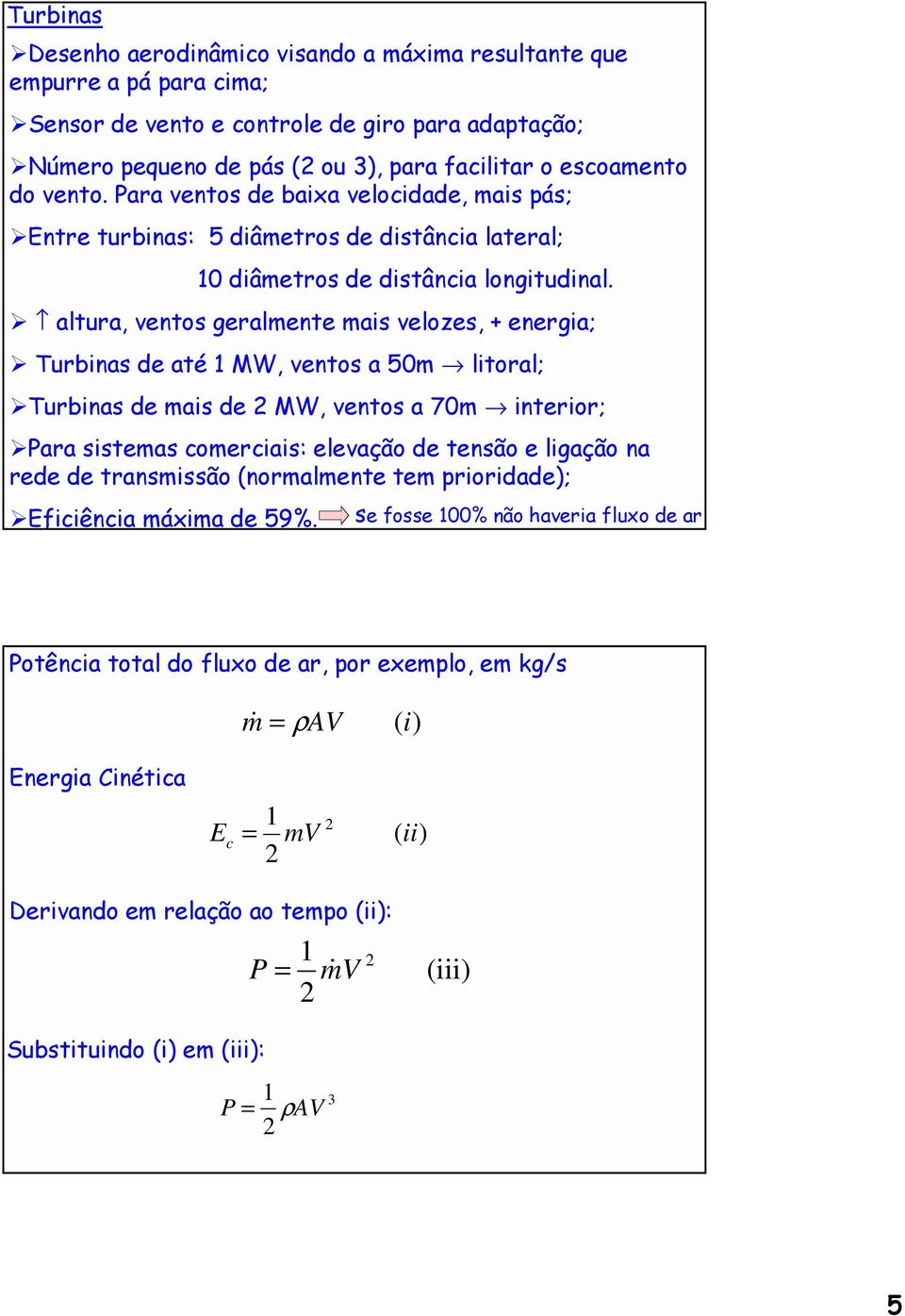 altura, ventos geralmente mais velozes, + energia; Turbinas de até 1 MW, ventos a 50m litoral; Turbinas de mais de 2 MW, ventos a 70m interior; Para sistemas comerciais: elevação de tensão e ligação