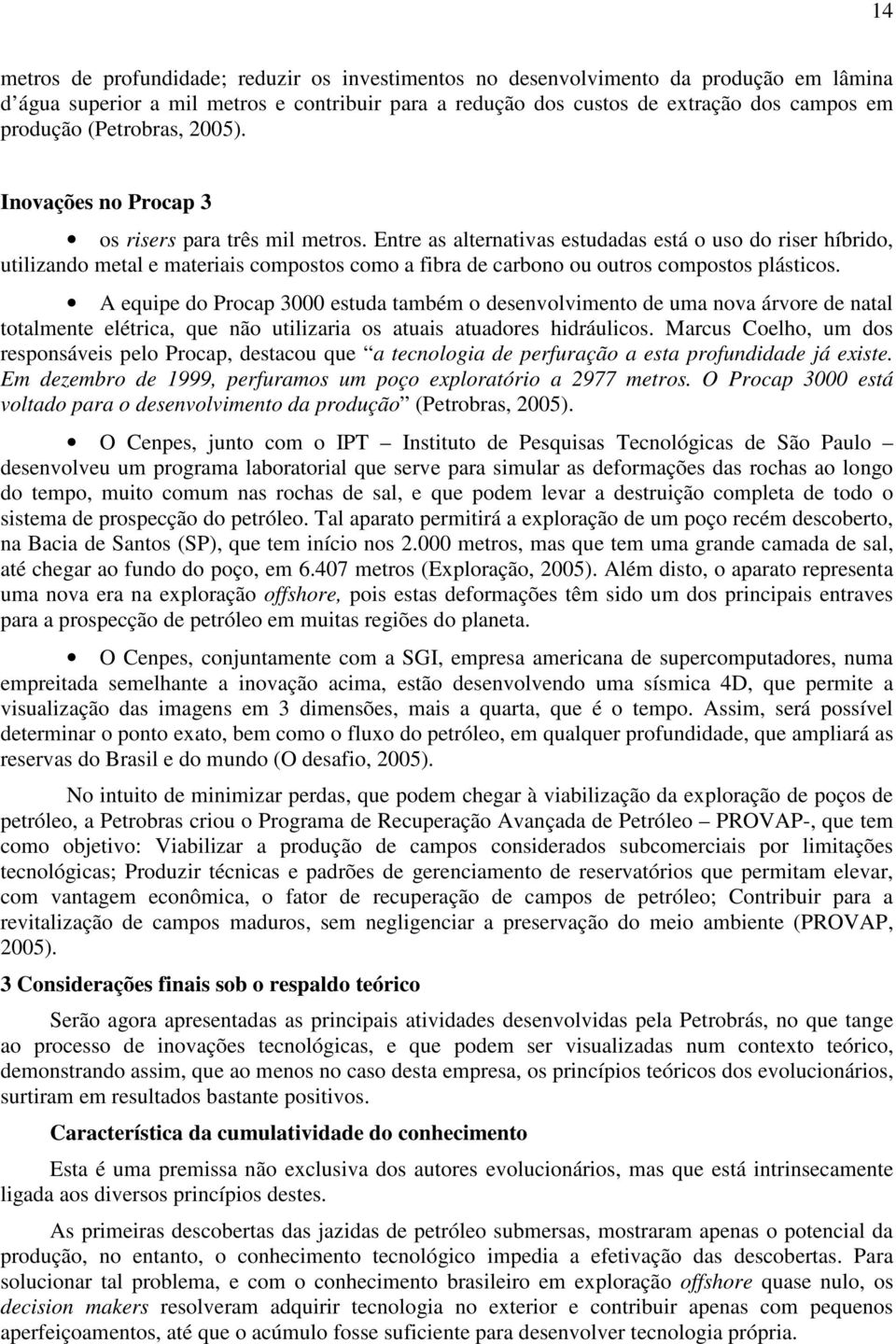 Entre as alternativas estudadas está o uso do riser híbrido, utilizando metal e materiais compostos como a fibra de carbono ou outros compostos plásticos.