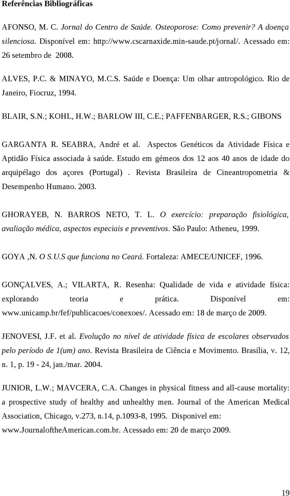 SEABRA, André et al. Aspectos Genéticos da Atividade Física e Aptidão Física associada à saúde. Estudo em gémeos dos 12 aos 40 anos de idade do arquipélago dos açores (Portugal).