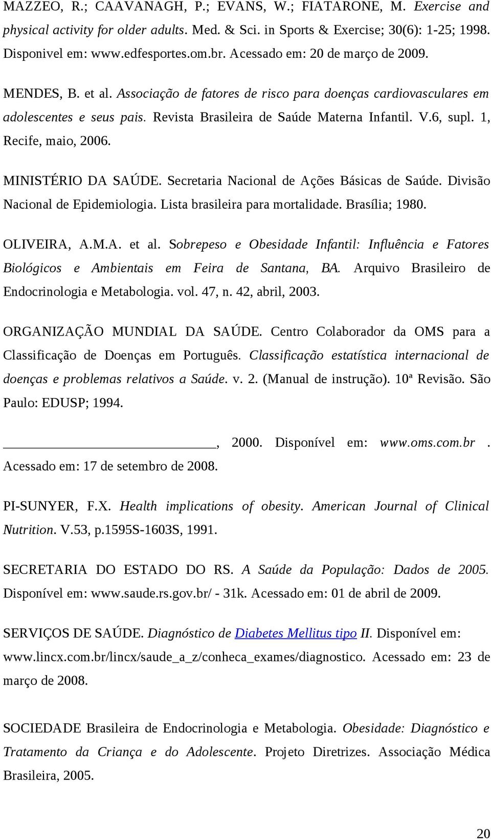 1, Recife, maio, 2006. MINISTÉRIO DA SAÚDE. Secretaria Nacional de Ações Básicas de Saúde. Divisão Nacional de Epidemiologia. Lista brasileira para mortalidade. Brasília; 1980. OLIVEIRA, A.M.A. et al.