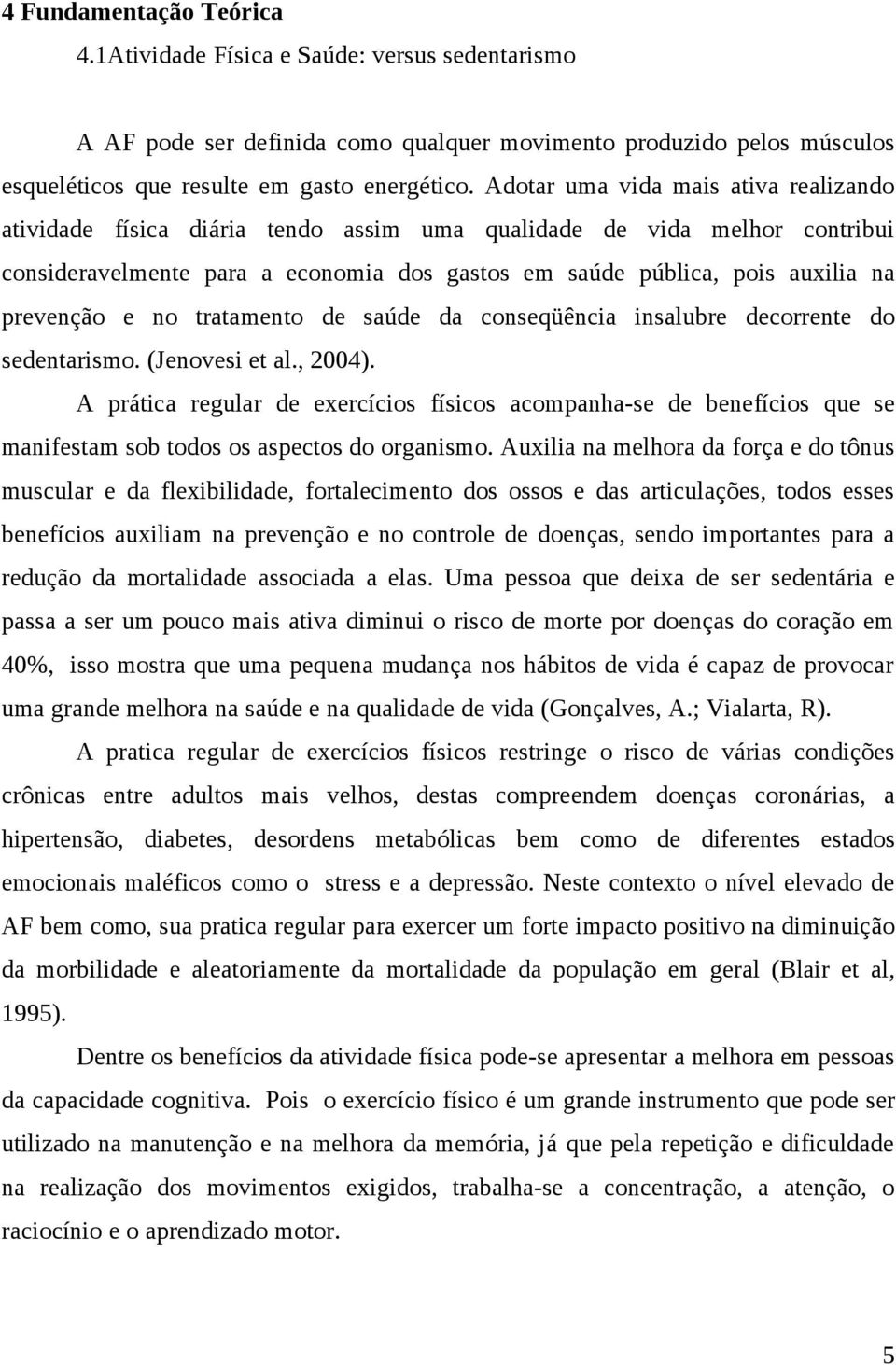 prevenção e no tratamento de saúde da conseqüência insalubre decorrente do sedentarismo. (Jenovesi et al., 2004).