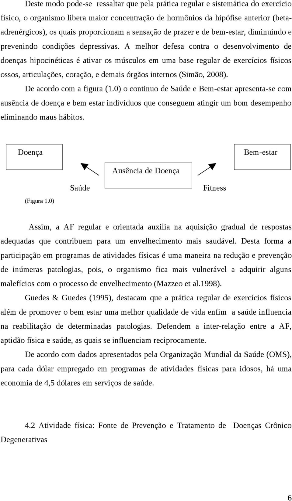 A melhor defesa contra o desenvolvimento de doenças hipocinéticas é ativar os músculos em uma base regular de exercícios físicos ossos, articulações, coração, e demais órgãos internos (Simão, 2008).