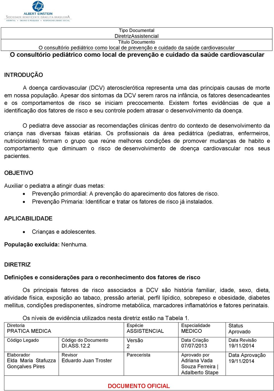 Existem fortes evidências de que a identificação dos fatores de risco e seu controle podem atrasar o desenvolvimento da doença.