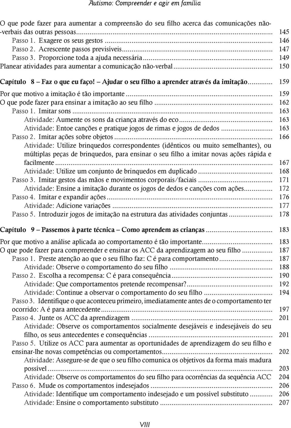 Ajudar o seu filho a aprender através da imitação... 159 Por que motivo a imitação é tão importante... 159 O que pode fazer para ensinar a imitação ao seu filho... 162 Passo 1. Imitar sons.