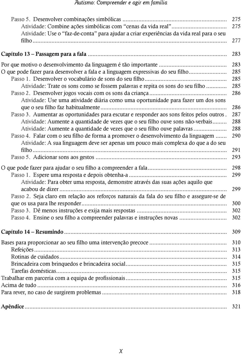 .. 283 Por que motivo o desenvolvimento da linguagem é tão importante... 283 O que pode fazer para desenvolver a fala e a linguagem expressivas do seu filho... 285 Passo 1.