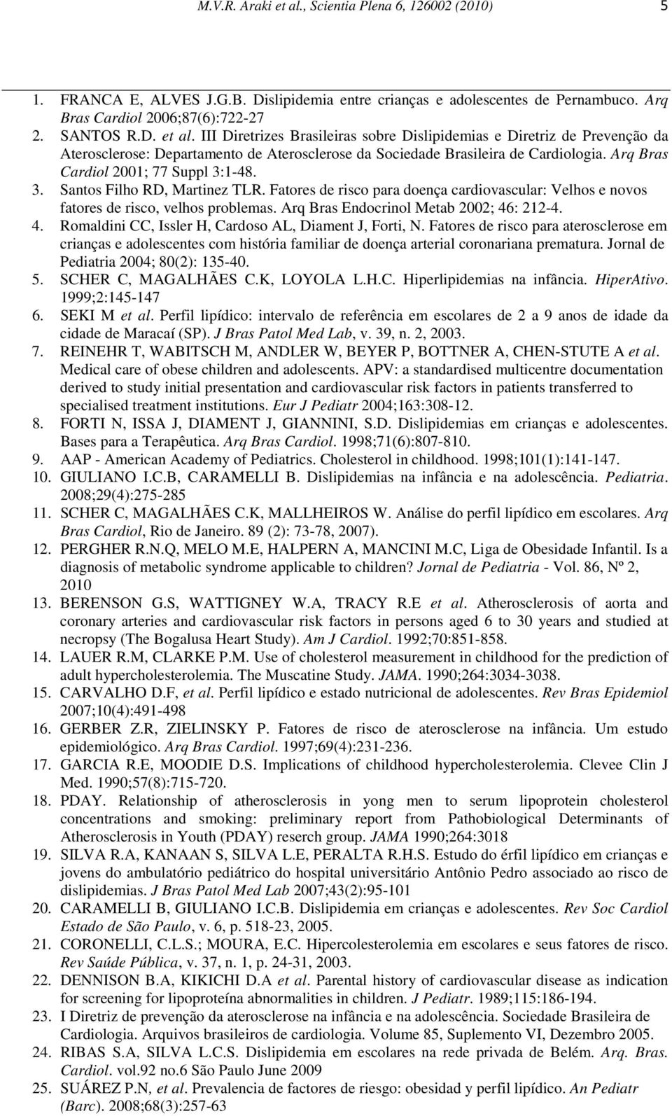 Arq Bras Endocrinol Metab 2002; 46: 212-4. 4. Romaldini CC, Issler H, Cardoso AL, Diament J, Forti, N.