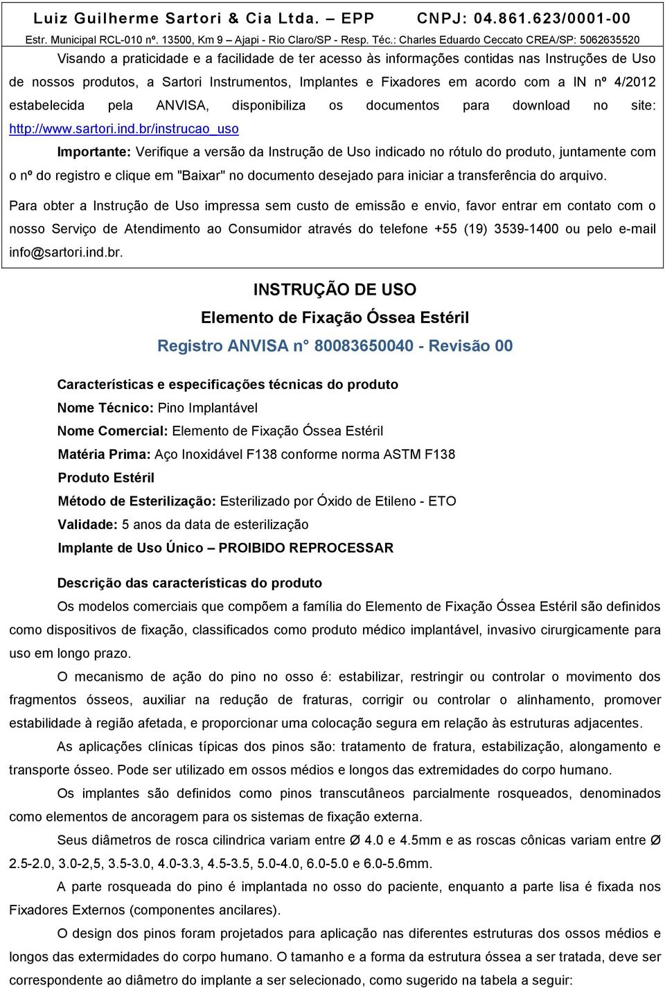 Fixadores em acordo com a IN nº 4/2012 estabelecida pela ANVISA, disponibiliza os documentos para download no site: http://www.sartori.ind.