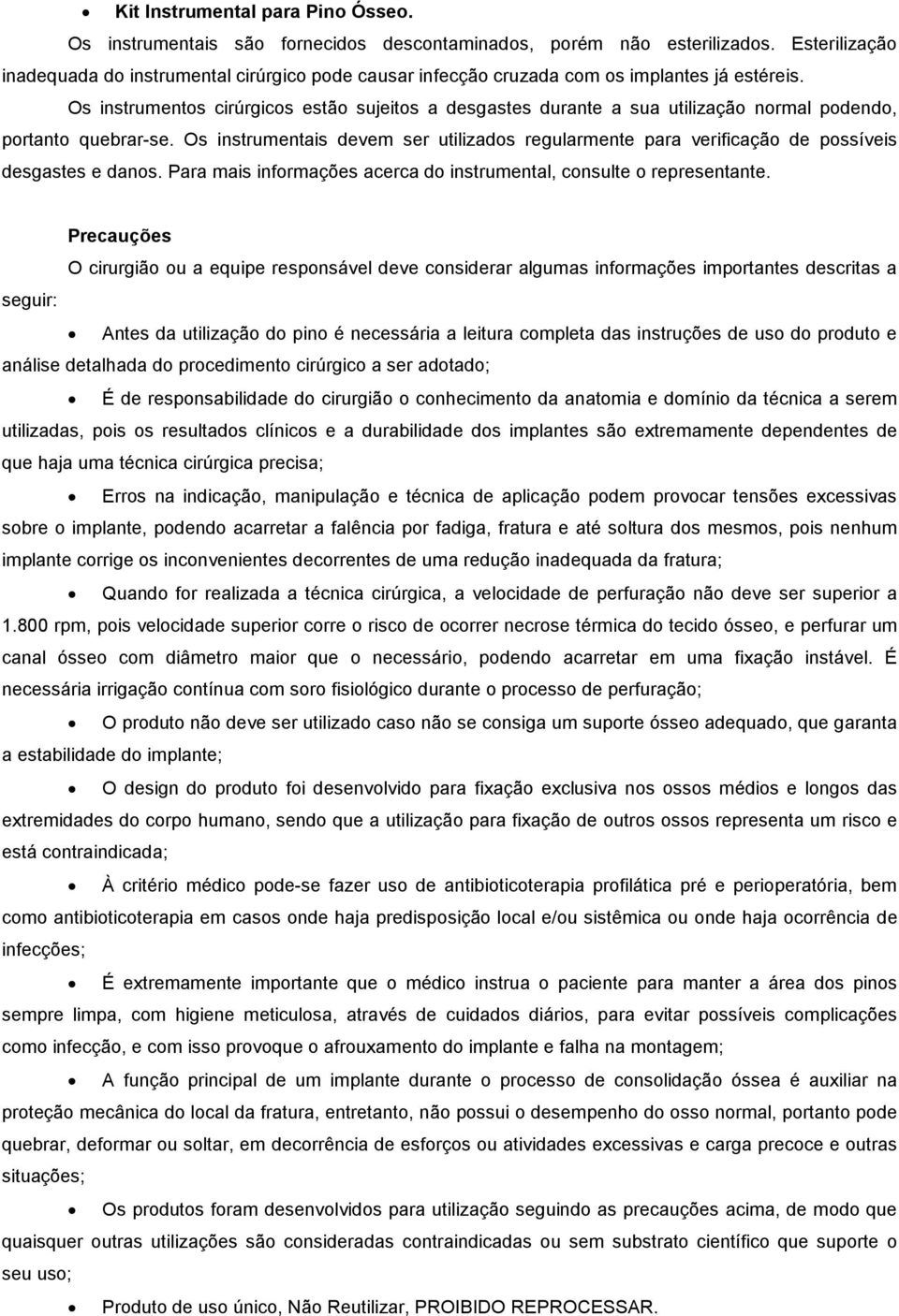 Os instrumentos cirúrgicos estão sujeitos a desgastes durante a sua utilização normal podendo, portanto quebrar-se.