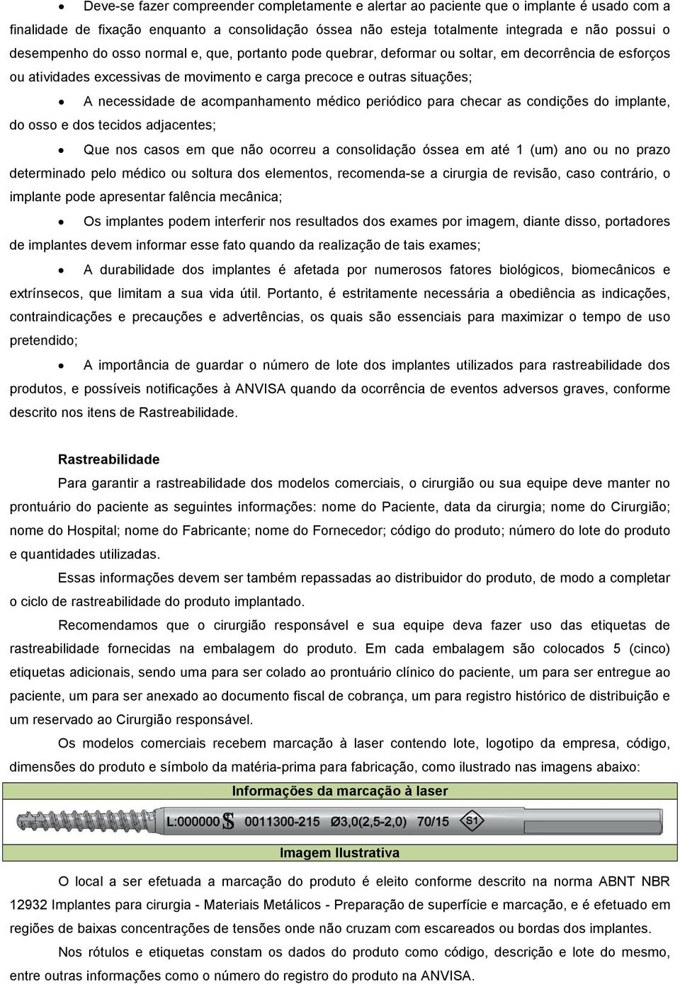 médico periódico para checar as condições do implante, do osso e dos tecidos adjacentes; Que nos casos em que não ocorreu a consolidação óssea em até 1 (um) ano ou no prazo determinado pelo médico ou