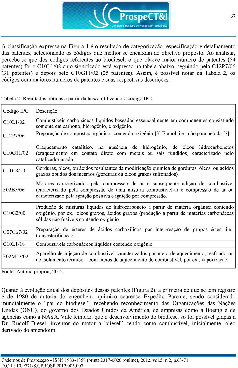 C12P7/06 (31 patentes) e depois pelo C10G11/02 (25 patentes). Assim, é possível notar na Tabela 2, os códigos com maiores números de patentes e suas respectivas descrições.