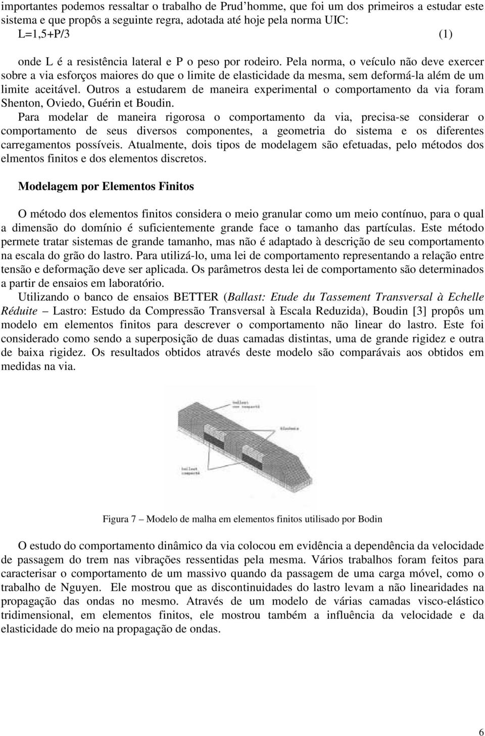 Outros a estudarem de maneira experimental o comportamento da via foram Shenton, Oviedo, Guérin et Boudin.