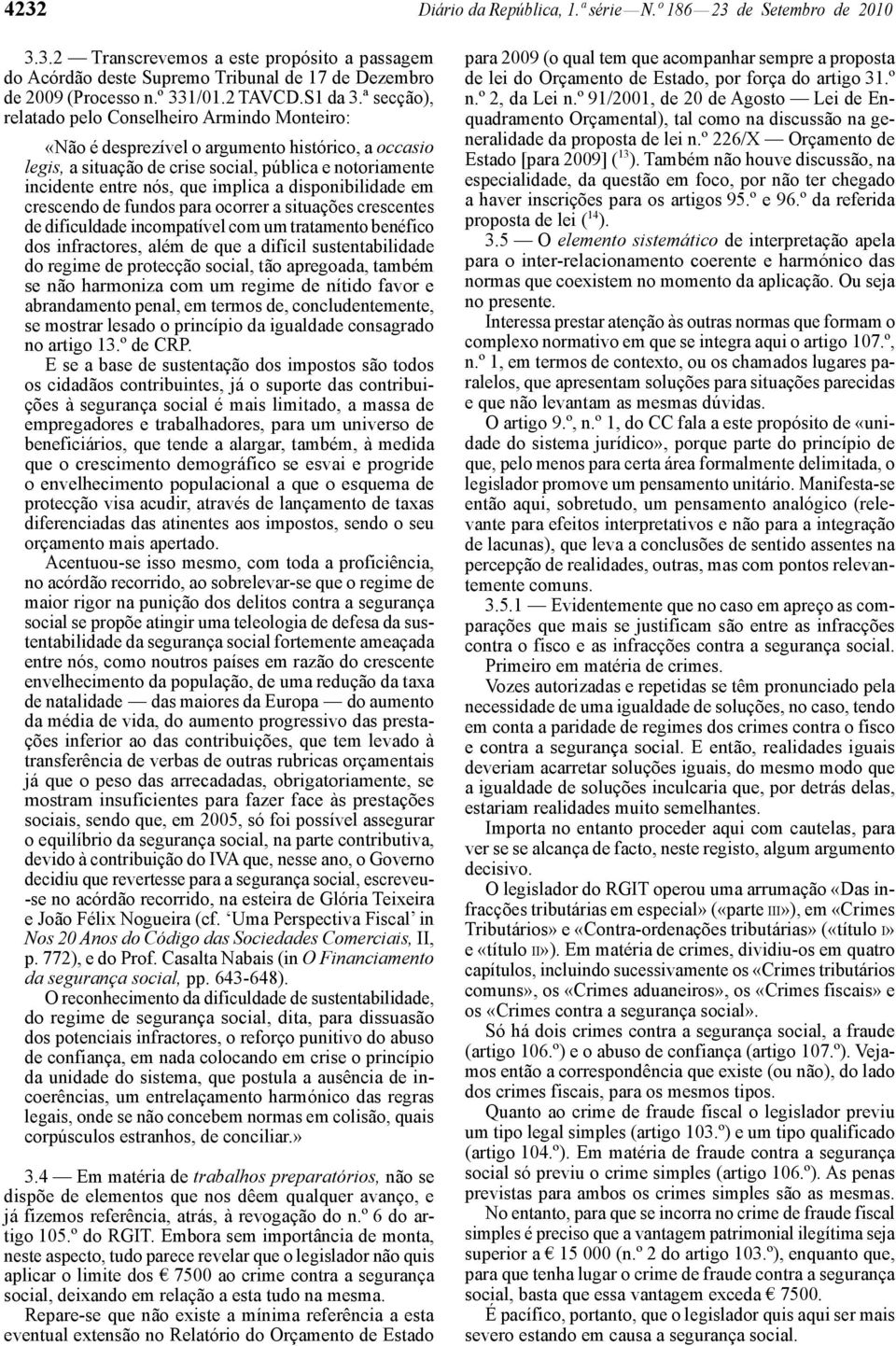 ª secção), relatado pelo Conselheiro Armindo Monteiro: «Não é desprezível o argumento histórico, a occasio legis, a situação de crise social, pública e notoriamente incidente entre nós, que implica a