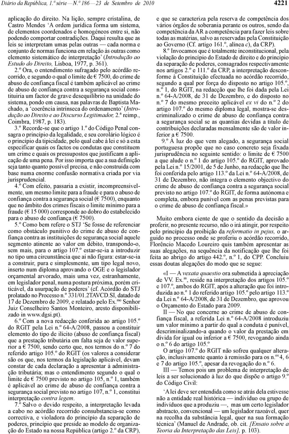 Daqui resulta que as leis se interpretam umas pelas outras cada norma e conjunto de normas funciona em relação às outras como elemento sistemático de interpretação (Introdução ao Estudo do Direito,