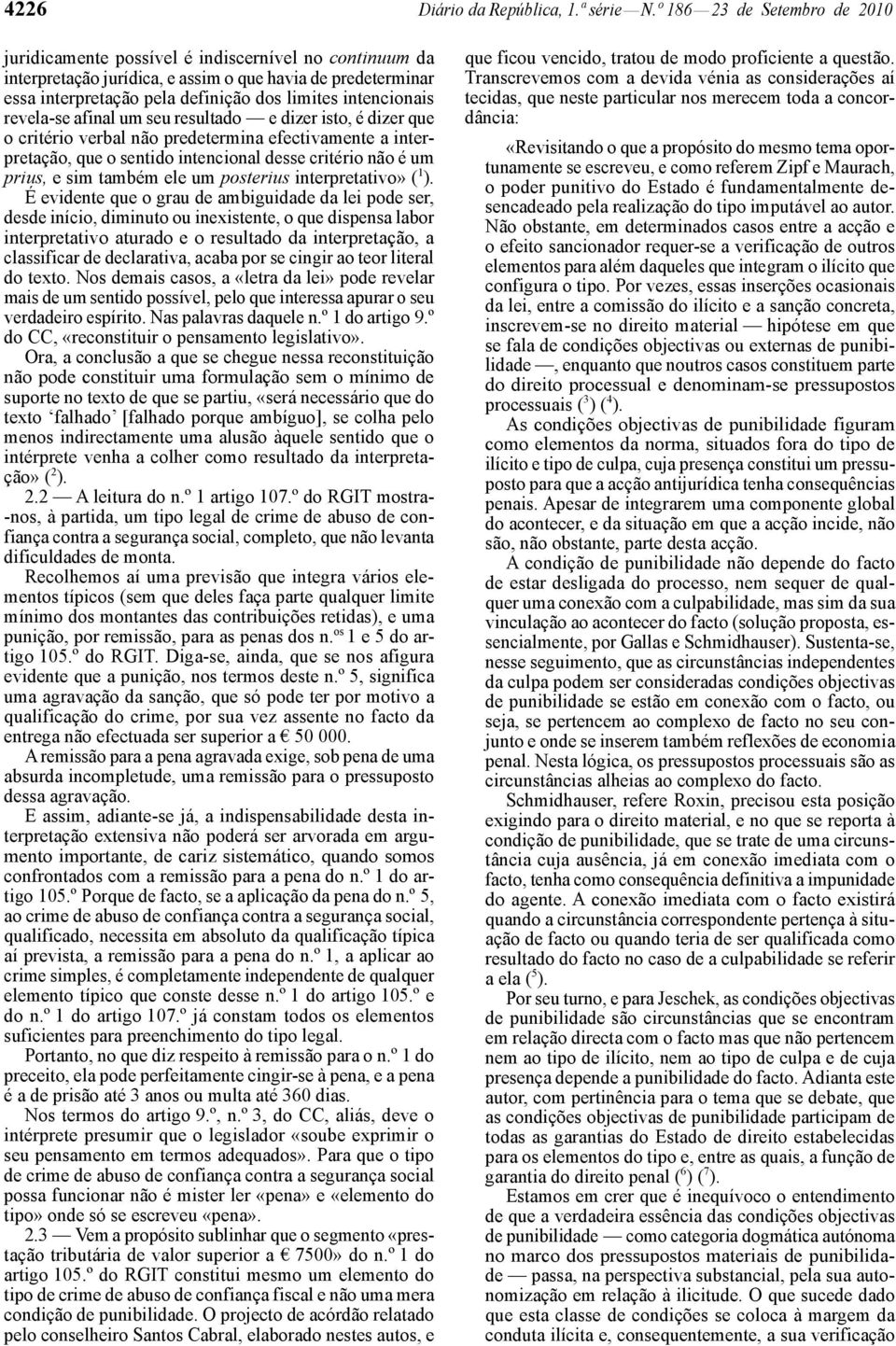 intencionais revela -se afinal um seu resultado e dizer isto, é dizer que o critério verbal não predetermina efectivamente a interpretação, que o sentido intencional desse critério não é um prius, e