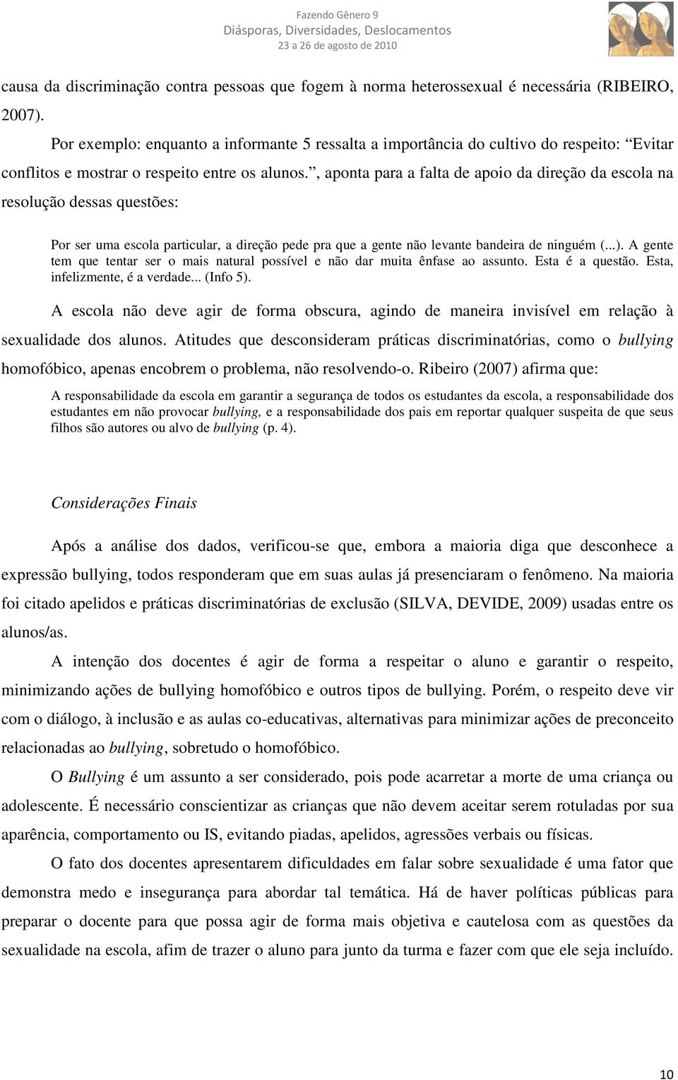 , aponta para a falta de apoio da direção da escola na resolução dessas questões: Por ser uma escola particular, a direção pede pra que a gente não levante bandeira de ninguém (...).