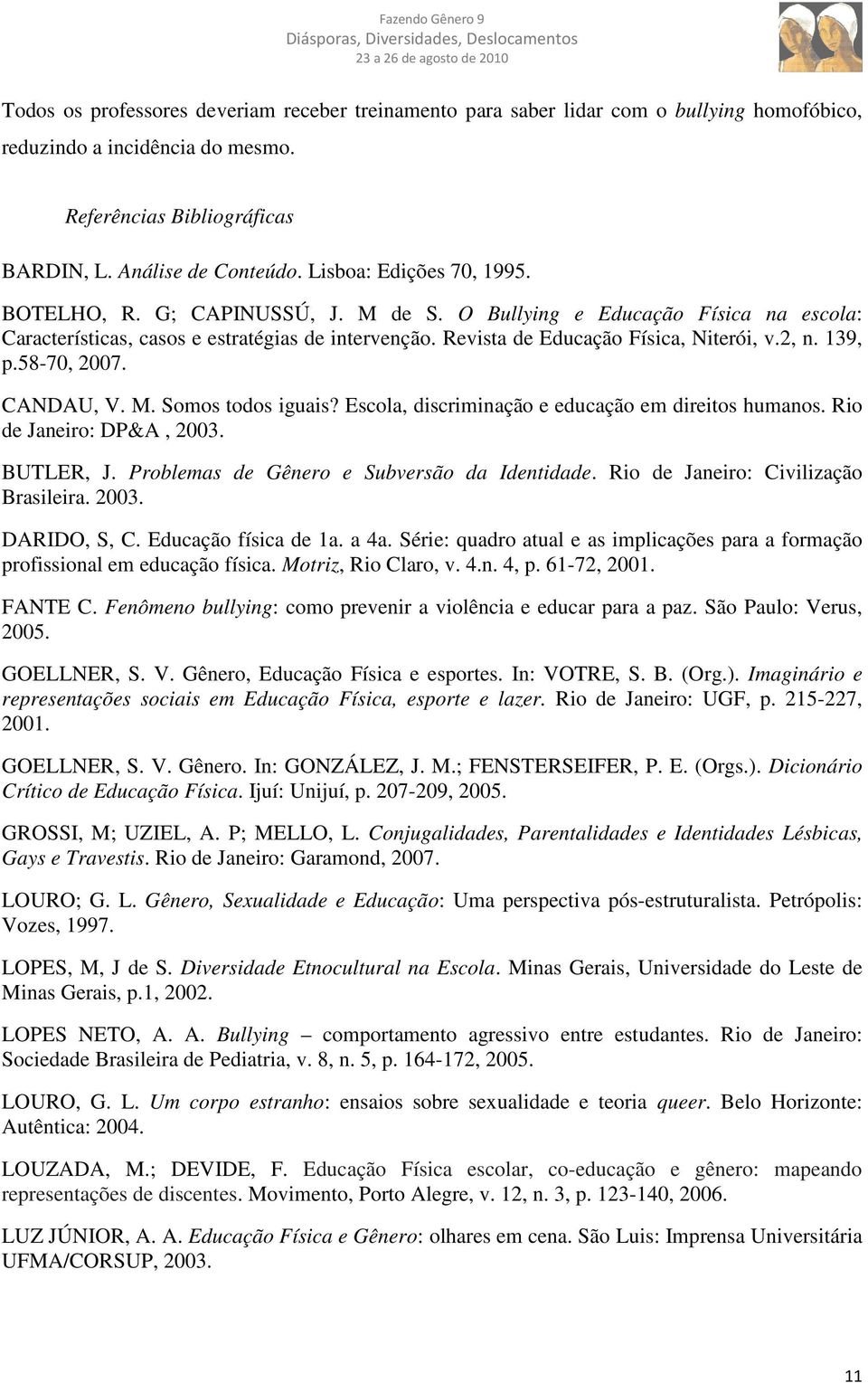 139, p.58-70, 2007. CANDAU, V. M. Somos todos iguais? Escola, discriminação e educação em direitos humanos. Rio de Janeiro: DP&A, 2003. BUTLER, J. Problemas de Gênero e Subversão da Identidade.