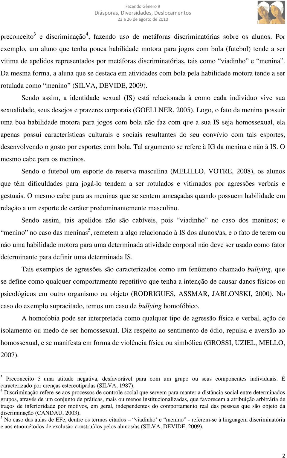 Da mesma forma, a aluna que se destaca em atividades com bola pela habilidade motora tende a ser rotulada como menino (SILVA, DEVIDE, 2009).