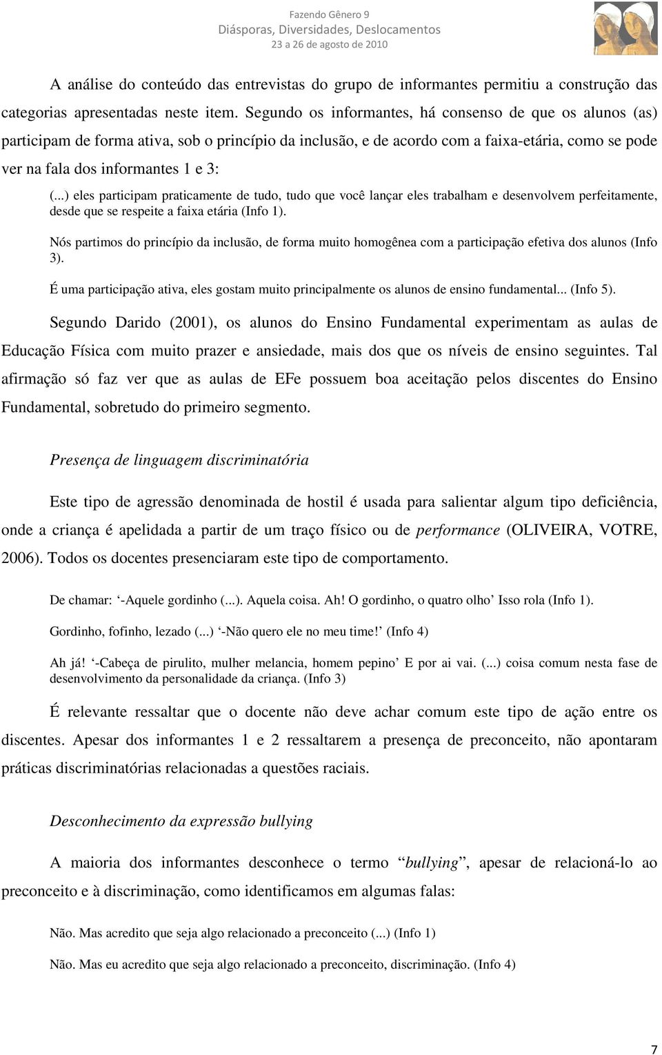 ..) eles participam praticamente de tudo, tudo que você lançar eles trabalham e desenvolvem perfeitamente, desde que se respeite a faixa etária (Info 1).