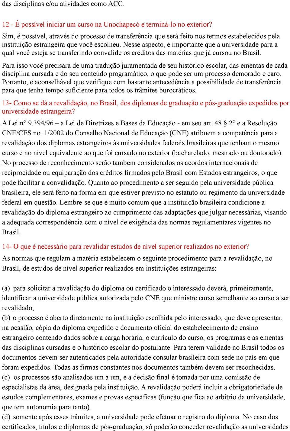 Nesse aspecto, é importante que a universidade para a qual você esteja se transferindo convalide os créditos das matérias que já cursou no Brasil.