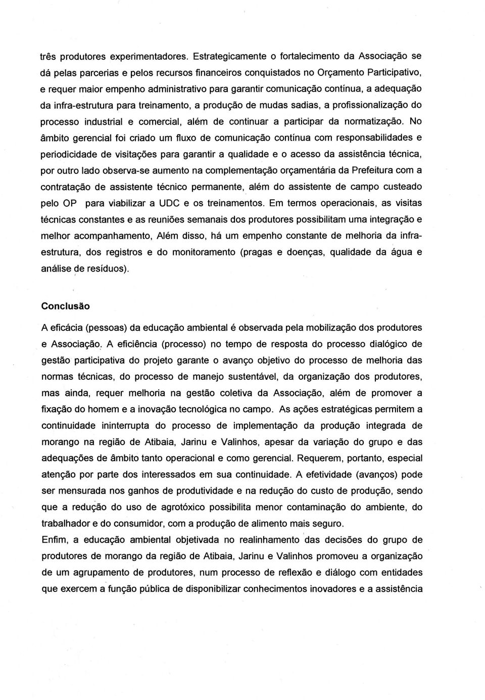 comunicação contínua, a adequação da infra-estrutura para treinamento, a produção de mudas sadias, a profissionalização do processo industrial e comercial, além de continuar a participar da